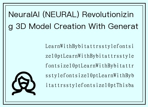 NeuralAI (NEURAL) Revolutionizing 3D Model Creation With Generative AI